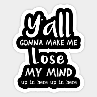 Ya'll Gonna Make Me Lose My Mind Up In Here Up In Here || Mom Life Shirt || Adulting Shirt || Funny Shirts || Lose My Mind Shirt Sticker